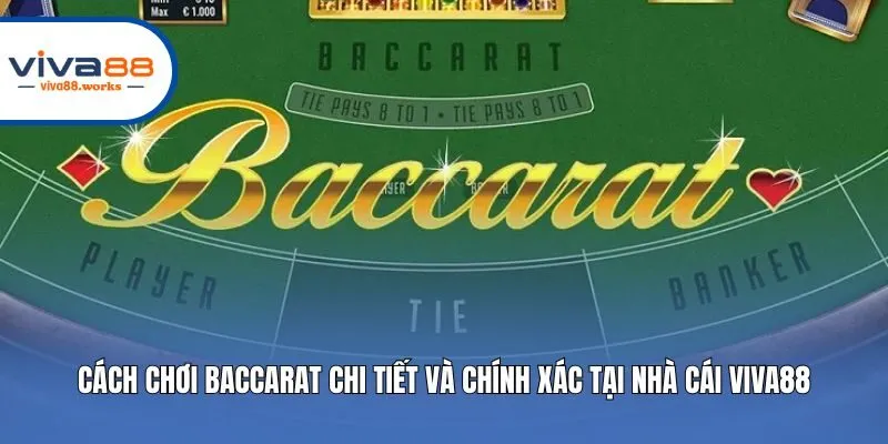 Cách Chơi Baccarat Chi Tiết Và Chính Xác Tại Nhà Cái Viva88
