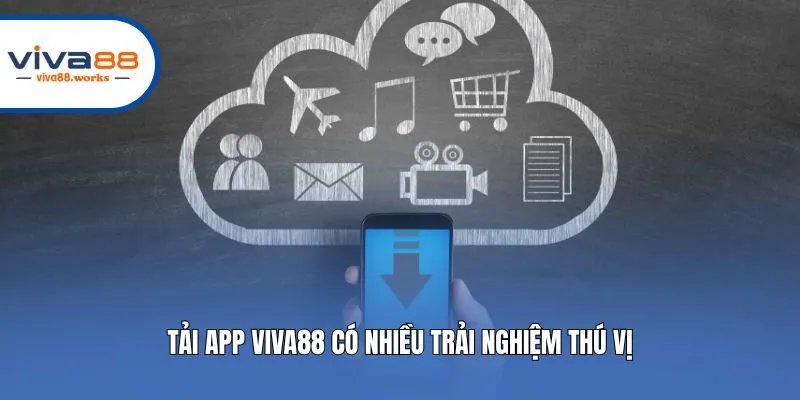 Tải app Viva88 có nhiều trải nghiệm thú vị