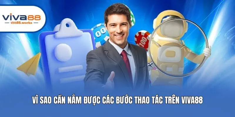 Vì sao cần nắm được các bước thao tác trên Viva88?